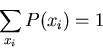 \begin{displaymath}
\sum_{x_i} P(x_i)=1
\end{displaymath}