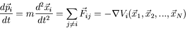 \begin{displaymath}
\frac{d\vec{p}_i}{dt}=m\frac{d^2\vec{x}_i}{dt^2}=\sum_{j\neq i}\vec{F}_{ij}
=-\nabla V_i(\vec{x}_1,\vec{x}_2,..., \vec{x}_N)
\end{displaymath}