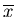 $\overline{x}$