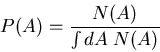 \begin{displaymath}
P(A)=\frac{N(A)}{\int dA\; N(A)}
\end{displaymath}