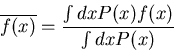 \begin{displaymath}
\overline{f(x)}=\frac{\int dx P(x)f(x)}{\int dx P(x)}
\end{displaymath}