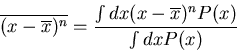 \begin{displaymath}
\overline{(x-\overline{x})^{n}} =\frac{\int dx (x-\overline{x})^{n}P(x)}
{\int dx P(x)}
\end{displaymath}