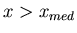 $x > x_{med}$