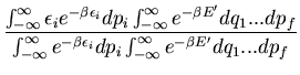 $\displaystyle \frac{\int_{-\infty}^{\infty}\epsilon_i e^{-\beta \epsilon_i}
dp_...
...\beta \epsilon_i}dp_i
\int_{-\infty}^{\infty}e^{-\beta E^{\prime}}
dq_1...dp_f}$