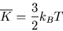 \begin{displaymath}
\overline{K}=\frac{3}{2}k_BT
\end{displaymath}