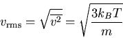 \begin{displaymath}
v_{\rm rms}=\sqrt{\overline{v^2}}=\sqrt{\frac{3k_BT}{m}}
\end{displaymath}