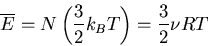 \begin{displaymath}
\overline{E}=N\left(\frac{3}{2}k_BT\right)=\frac{3}{2}\nu RT
\end{displaymath}