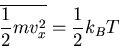 \begin{displaymath}
\overline{\frac{1}{2}mv^2_x}=\frac{1}{2}k_BT
\end{displaymath}