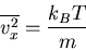 \begin{displaymath}
\overline{v^2_x}=\frac{k_BT}{m}
\end{displaymath}