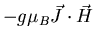 $\displaystyle -g\mu_B\vec{J}\cdot \vec{H}$