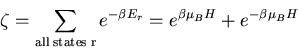 \begin{displaymath}
\zeta=\sum_{\rm all\;states\;r}e^{-\beta E_r}=e^{\beta\mu_BH}
+e^{-\beta\mu_B H}
\end{displaymath}