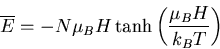 \begin{displaymath}
\overline{E}=-N\mu_B H\tanh \left(\frac{\mu_B H}{k_BT}\right)
\end{displaymath}