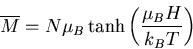 \begin{displaymath}
\overline{M}=N\mu_B\tanh \left(\frac{\mu_B H}{k_BT}\right)
\end{displaymath}