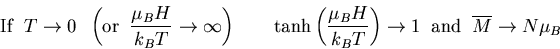 \begin{displaymath}
{\rm If}\;\;T\rightarrow 0\;\;\left({\rm or}\;\;
\frac{\mu_B...
...)\rightarrow 1\;\;{\rm and}\;\;
\overline{M}\rightarrow N\mu_B
\end{displaymath}