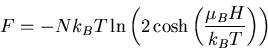 \begin{displaymath}
F=-Nk_BT\ln\left(2\cosh\left(\frac{\mu_BH}{k_B T}\right)\right)
\end{displaymath}