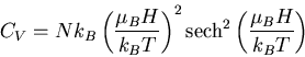 \begin{displaymath}
C_V=Nk_B\left(\frac{\mu_BH}{k_B T}\right)^2
{\rm sech}^2\left(\frac{\mu_BH}{k_B T}\right)
\end{displaymath}