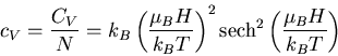 \begin{displaymath}
c_V=\frac{C_V}{N}=k_B\left(\frac{\mu_BH}{k_B T}\right)^2
{\rm sech}^2\left(\frac{\mu_BH}{k_B T}\right)
\end{displaymath}