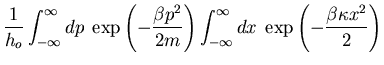 $\displaystyle \frac{1}{h_o}\int^\infty_{-\infty}dp\;
\exp\left(-\frac{\beta p^2...
...\right)
\int^{\infty}_{-\infty}dx\; \exp\left(-\frac{\beta\kappa x^2}{2}\right)$