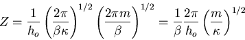 \begin{displaymath}
Z=\frac{1}{h_o}\left(\frac{2\pi}{\beta \kappa}\right)^{1/2}
...
...{1}{\beta}
\frac{2\pi}{h_o}\left(\frac{m}{\kappa}\right)^{1/2}
\end{displaymath}