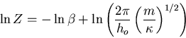 \begin{displaymath}
\ln Z=-\ln \beta+\ln\left(
\frac{2\pi}{h_o}\left(\frac{m}{\kappa}\right)^{1/2}\right)
\end{displaymath}