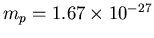 $m_p=1.67\times10^{-27}$