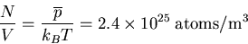 \begin{displaymath}
\frac{N}{V}=\frac{\overline{p}}{k_BT}=2.4\times10^{25}\;{\rm atoms}/{\rm m}^3
\end{displaymath}
