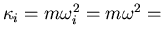 $\kappa_i=m\omega^2_i=m\omega^2=$