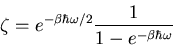 \begin{displaymath}
\zeta=e^{-\beta\hbar\omega/2}\frac{1}{1-e^{-\beta\hbar\omega}}
\end{displaymath}