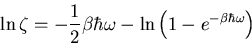 \begin{displaymath}
\ln\zeta=-\frac{1}{2}\beta\hbar\omega-\ln\left(1-e^{-\beta\hbar\omega}
\right)
\end{displaymath}
