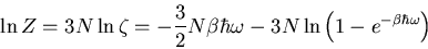 \begin{displaymath}
\ln Z=3N\ln\zeta=-\frac{3}{2}N\beta\hbar\omega
-3N\ln\left(1-e^{-\beta\hbar\omega}\right)
\end{displaymath}