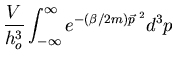 $\displaystyle \frac{V}{h_o^3}\int^{\infty}_{-\infty}e^{-(\beta/2m)\vec{p}^{\;2}}
d^3p$