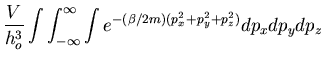 $\displaystyle \frac{V}{h^3_o}\int\int^{\infty}_{-\infty}\int e^{-(\beta/2m)
(p^2_x+p^2_y+p^2_z)}dp_x dp_y dp_z$