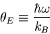 \begin{displaymath}
\theta_E\equiv\frac{\hbar\omega}{k_B}
\end{displaymath}