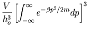$\displaystyle \frac{V}{h^3_o}\left[\int^{\infty}_{-\infty}e^{-\beta p^2/2m}dp\right]^3$