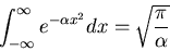 \begin{displaymath}
\int^{\infty}_{-\infty}e^{-\alpha x^2}dx=\sqrt{\frac{\pi}{\alpha}}
\end{displaymath}