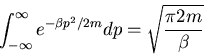 \begin{displaymath}
\int^{\infty}_{-\infty}e^{-\beta p^2/2m}dp=\sqrt{\frac{\pi 2m}{\beta}}
\end{displaymath}