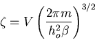 \begin{displaymath}
\zeta=V\left(\frac{2\pi m}{h_o^2 \beta}\right)^{3/2}
\end{displaymath}
