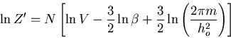 \begin{displaymath}
\ln Z^{\prime}=N\left[\ln V-\frac{3}{2}\ln\beta+\frac{3}{2}\ln
\left(\frac{2\pi m}{h_o^2}\right)\right]
\end{displaymath}