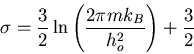 \begin{displaymath}
\sigma=\frac{3}{2}\ln\left(\frac{2\pi mk_B}{h_o^2}\right)+\frac{3}{2}
\end{displaymath}