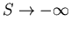 $S\rightarrow -\infty$