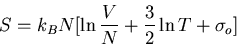 \begin{displaymath}
S=k_BN[\ln\frac{V}{N}+\frac{3}{2}\ln T+\sigma_o]
\end{displaymath}