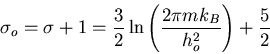 \begin{displaymath}
\sigma_o=\sigma+1=\frac{3}{2}\ln\left(\frac{2\pi mk_B}{h_o^2}\right)+
\frac{5}{2}
\end{displaymath}