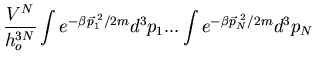 $\displaystyle \frac{V^N}{h_o^{3N}}\int e^{-\beta \vec{p}_1^{\;2}/2m}d^3p_1 ...
\int e^{-\beta \vec{p}^{\;2}_N/2m}d^3p_N$