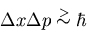 \begin{displaymath}
\Delta x\Delta p\stackrel{>}{\sim}\hbar
\end{displaymath}