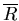 $\overline{R}$