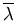 $\overline{\lambda}$