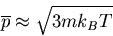\begin{displaymath}
\overline{p}\approx\sqrt{3mk_BT}
\end{displaymath}