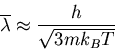 \begin{displaymath}
\overline{\lambda}\approx\frac{h}{\sqrt{3mk_BT}}
\end{displaymath}