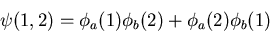 \begin{displaymath}
\psi(1,2)=\phi_a(1)\phi_b(2)+\phi_a(2)\phi_b(1)
\end{displaymath}