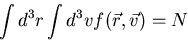\begin{displaymath}
\int d^3r\int d^3v f(\vec{r},\vec{v}) =N
\end{displaymath}